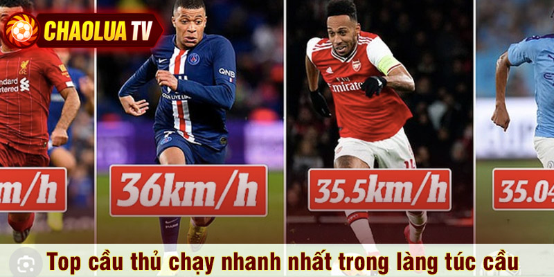 Top cầu thủ chạy nhanh nhất trong làng túc cầu nổi tiếng