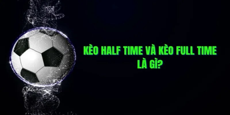 Cách chơi kèo Half Time/Full Time bạn nên biết