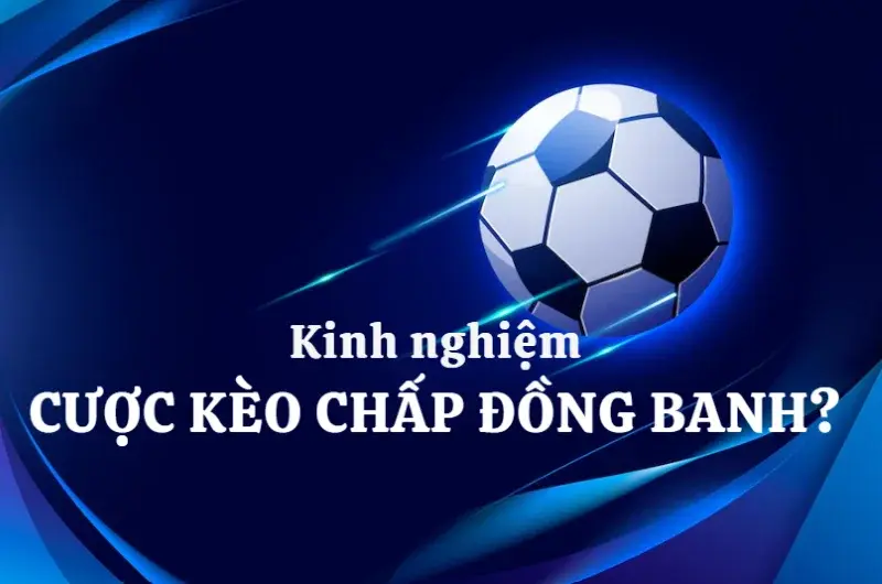 Cách chơi kèo hòa đồng banh hay từ dân chuyên nghiệp
