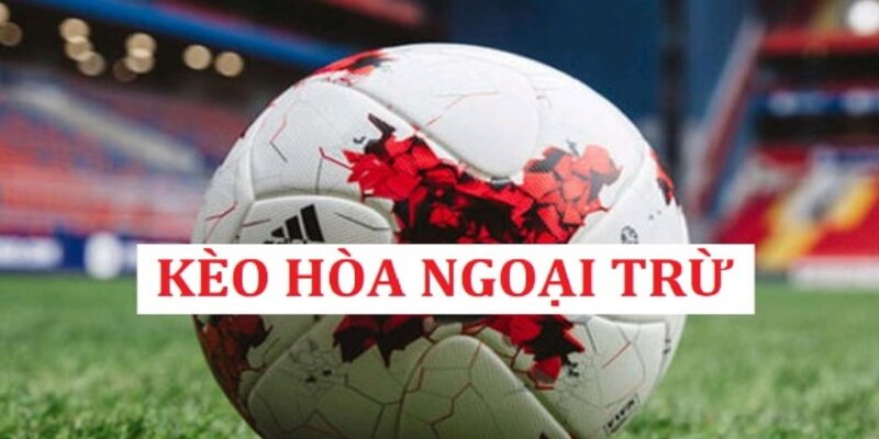 Giới thiệu về kèo hòa ngoại trừ (Draw No Bet)