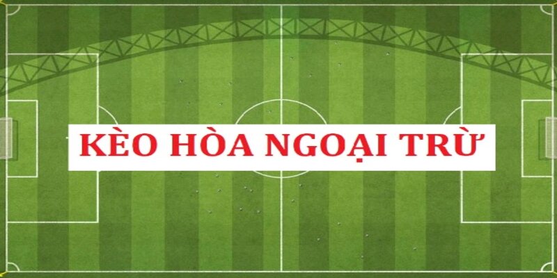 Hướng dẫn người chơi cách đọc Kèo hòa ngoại trừ
