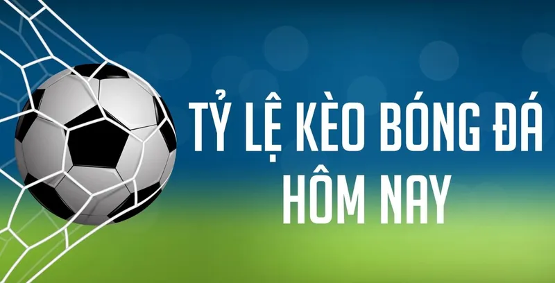 tỷ lệ kèo bóng đá hôm nay