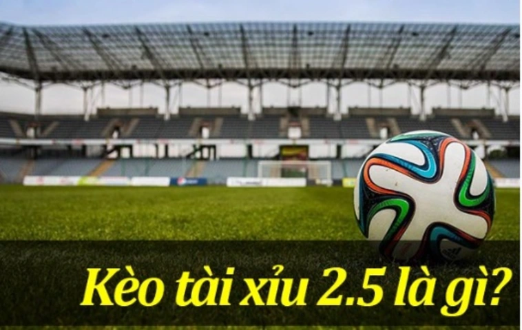 kèo tài xỉu 2.5 trái