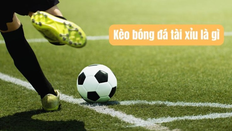 Kèo tài xỉu trong bóng đá là gì?